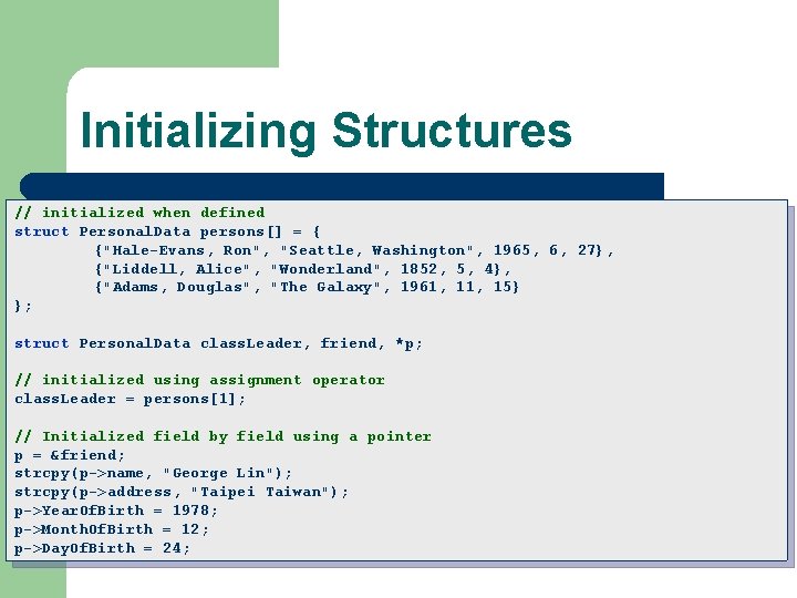 Initializing Structures // initialized when defined struct Personal. Data persons[] = { {"Hale-Evans, Ron",