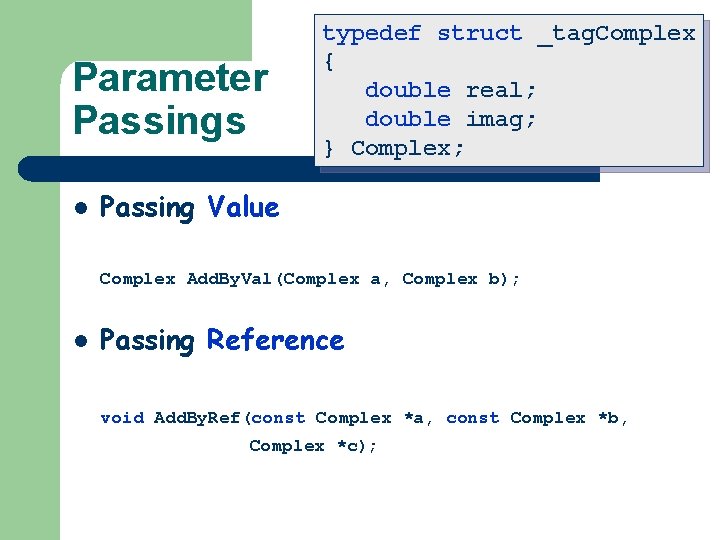 Parameter Passings l typedef struct _tag. Complex { double real; double imag; } Complex;
