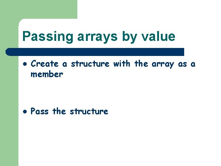 Passing arrays by value l l Create a structure with the array as a
