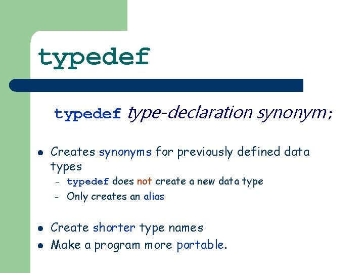 typedef type-declaration synonym; l l l Creates synonyms for previously defined data types –