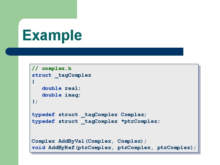 Example // complex. h struct _tag. Complex { double real; double imag; }; typedef