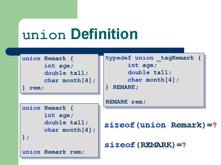 union Definition union Remark { int age; double tall; char month[4]; } rem; union