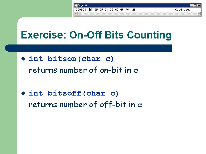 Exercise: On-Off Bits Counting l int bitson(char c) returns number of on-bit in c