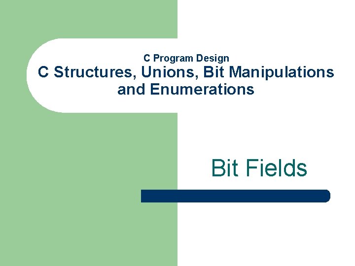 C Program Design C Structures, Unions, Bit Manipulations and Enumerations Bit Fields 
