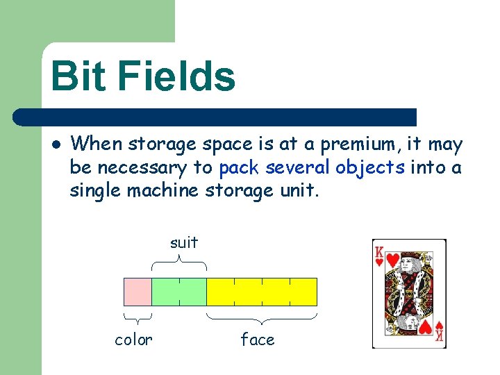 Bit Fields l When storage space is at a premium, it may be necessary