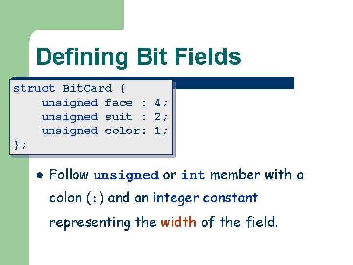 Defining Bit Fields struct Bit. Card { unsigned face : 4; unsigned suit :