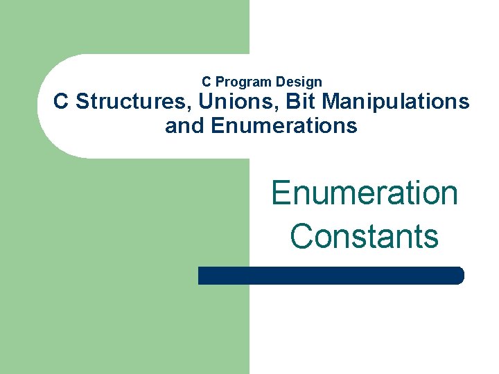 C Program Design C Structures, Unions, Bit Manipulations and Enumerations Enumeration Constants 