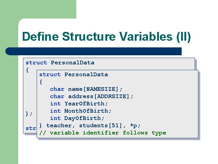 Define Structure Variables (II) struct Personal. Data { struct Personal. Data char name[NAMESIZE]; {