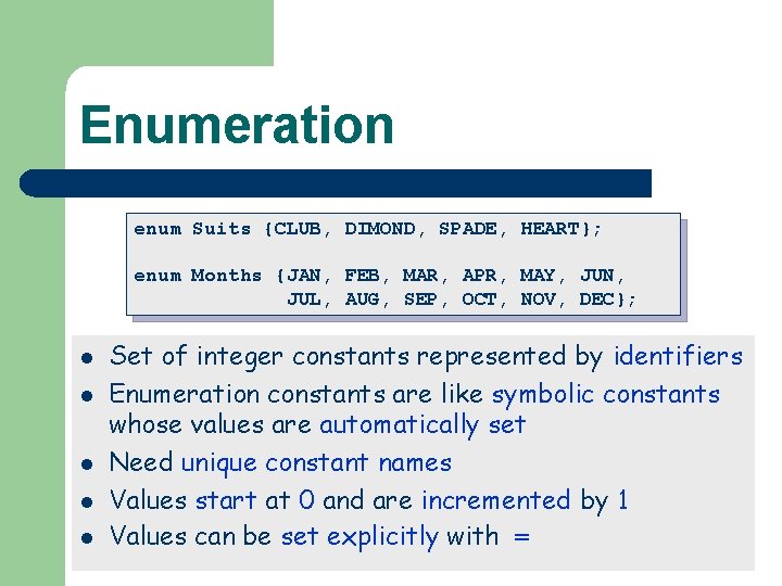 Enumeration enum Suits {CLUB, DIMOND, SPADE, HEART}; enum Months {JAN, FEB, MAR, APR, MAY,