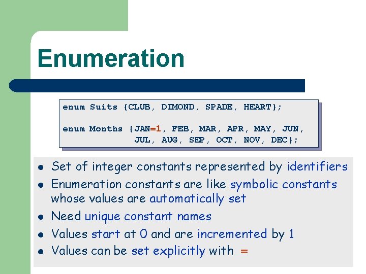 Enumeration enum Suits {CLUB, DIMOND, SPADE, HEART}; enum Months {JAN, {JAN=1, FEB, MAR, APR,