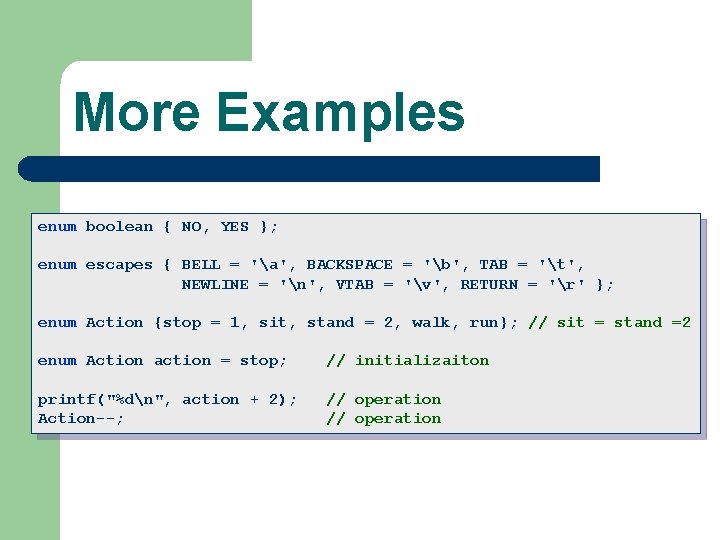 More Examples enum boolean { NO, YES }; enum escapes { BELL = 'a',