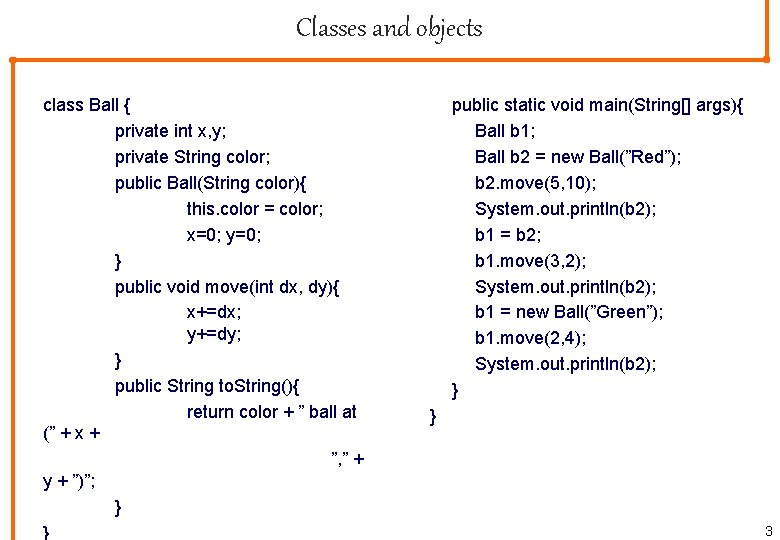 Classes and objects class Ball { private int x, y; private String color; public