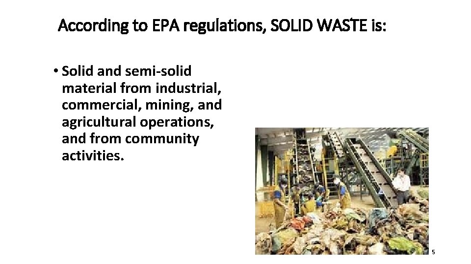 According to EPA regulations, SOLID WASTE is: • Solid and semi-solid material from industrial,