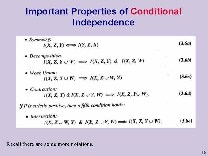 Important Properties of Conditional Independence Recall there are some more notations. 16 