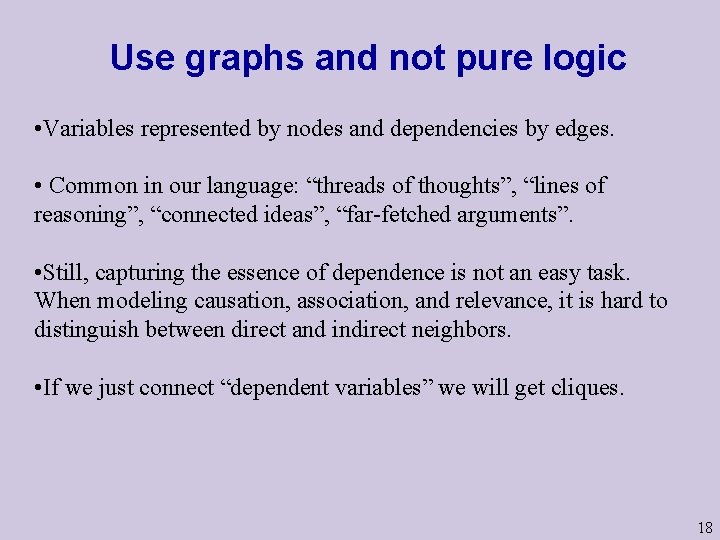 Use graphs and not pure logic • Variables represented by nodes and dependencies by