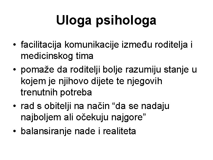 Uloga psihologa • facilitacija komunikacije između roditelja i medicinskog tima • pomaže da roditelji