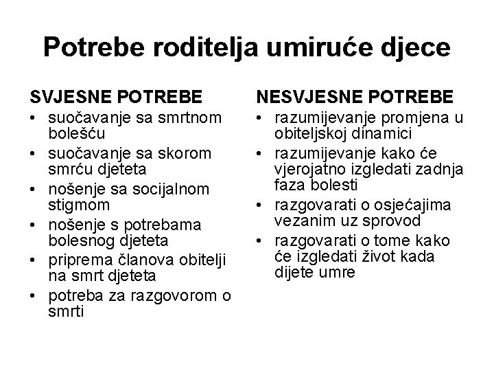 Potrebe roditelja umiruće djece SVJESNE POTREBE NESVJESNE POTREBE • suočavanje sa smrtnom bolešću •