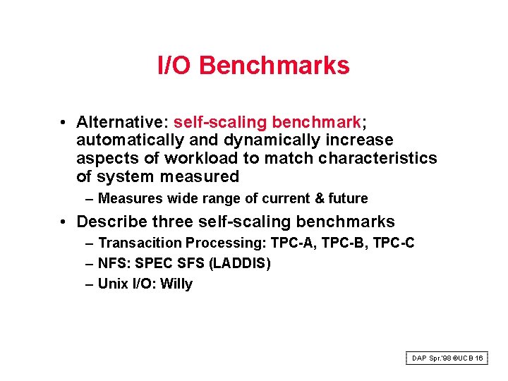 I/O Benchmarks • Alternative: self scaling benchmark; automatically and dynamically increase aspects of workload