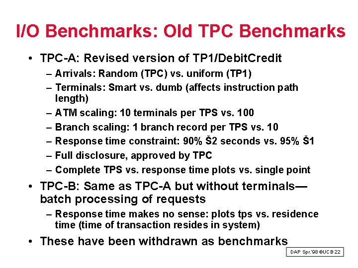 I/O Benchmarks: Old TPC Benchmarks • TPC A: Revised version of TP 1/Debit. Credit