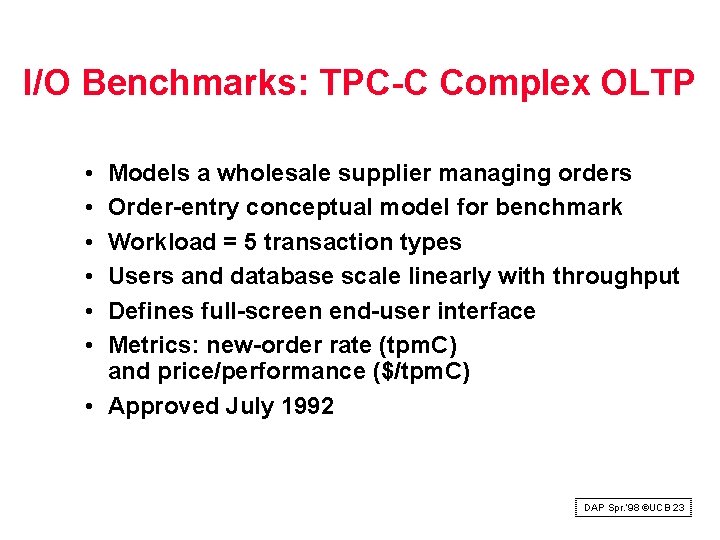 I/O Benchmarks: TPC C Complex OLTP • • • Models a wholesale supplier managing