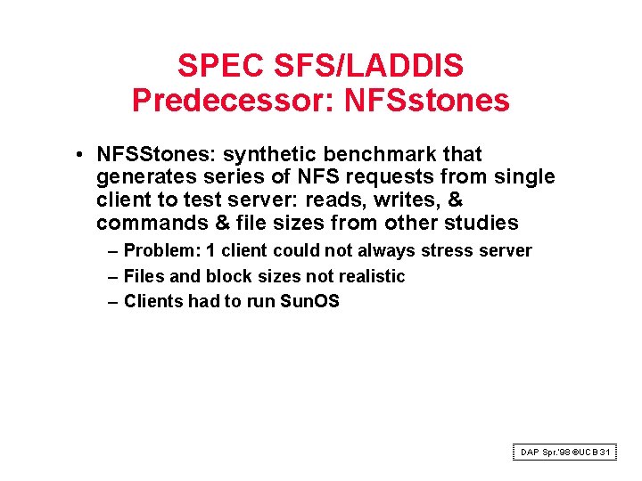 SPEC SFS/LADDIS Predecessor: NFSstones • NFSStones: synthetic benchmark that generates series of NFS requests