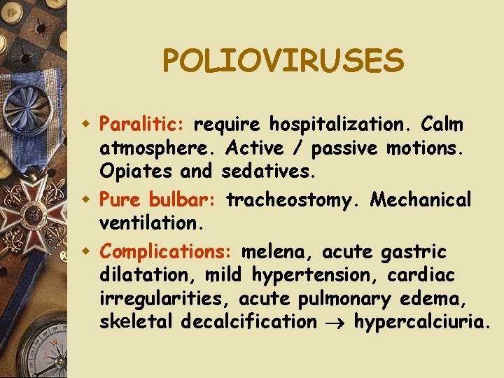 POLIOVIRUSES w Paralitic: require hospitalization. Calm atmosphere. Active / passive motions. Opiates and sedatives.