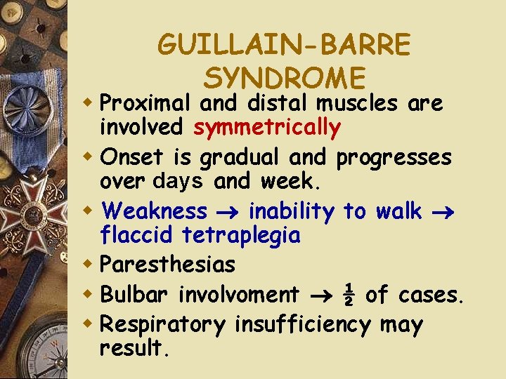 GUILLAIN-BARRE SYNDROME w Proximal and distal muscles are involved symmetrically w Onset is gradual