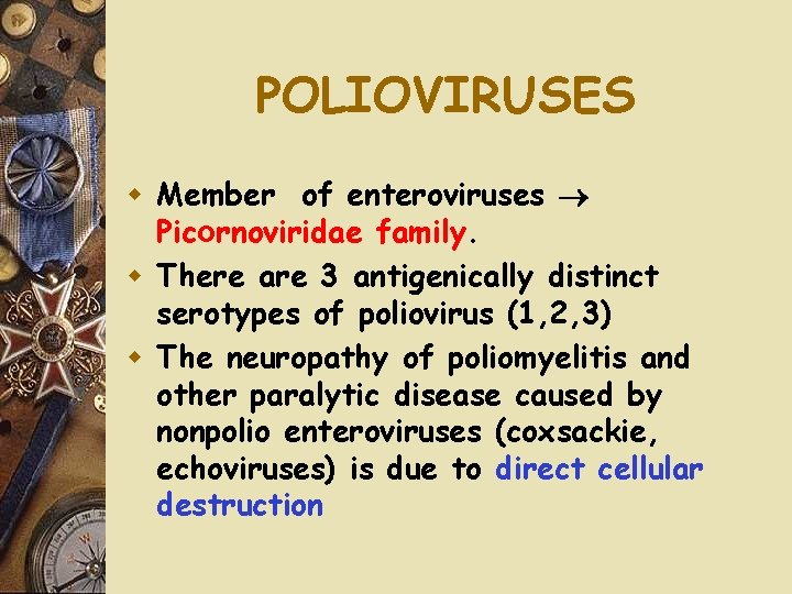 POLIOVIRUSES w Member of enteroviruses Picornoviridae family. w There are 3 antigenically distinct serotypes