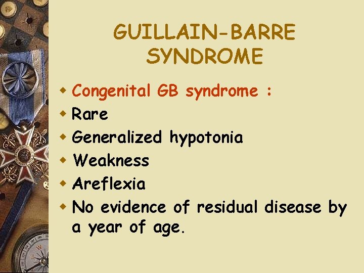 GUILLAIN-BARRE SYNDROME w Congenital GB syndrome : w Rare w Generalized hypotonia w Weakness