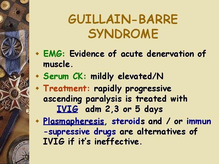 GUILLAIN-BARRE SYNDROME w EMG: Evidence of acute denervation of muscle. w Serum CK: mildly