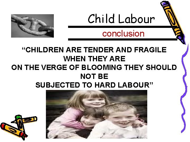 Child Labour conclusion “CHILDREN ARE TENDER AND FRAGILE WHEN THEY ARE ON THE VERGE