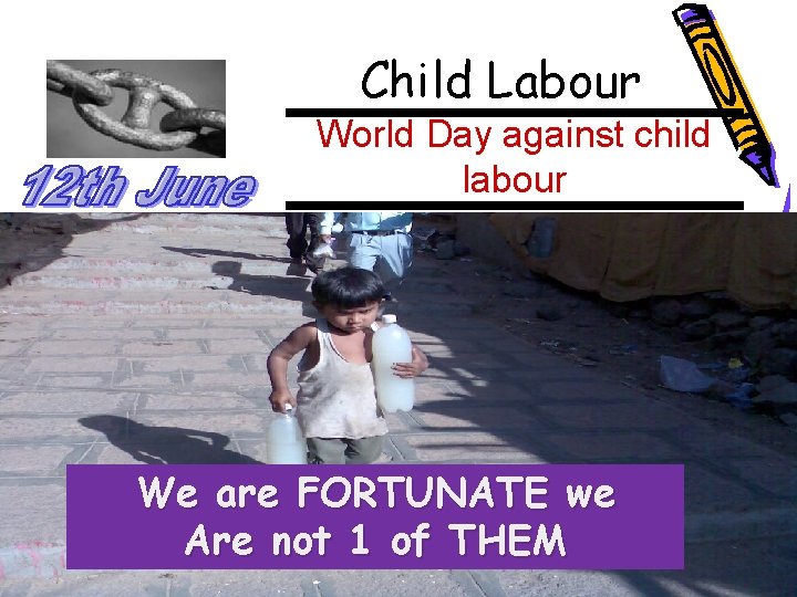 Child Labour World Day against child labour We are FORTUNATE we Are not 1