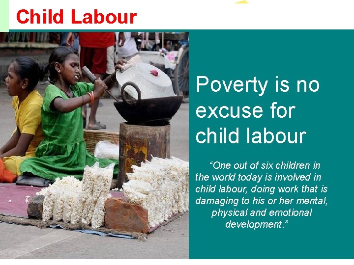 Child Labour mmmmm Poverty is no excuse for child labour “One out of six