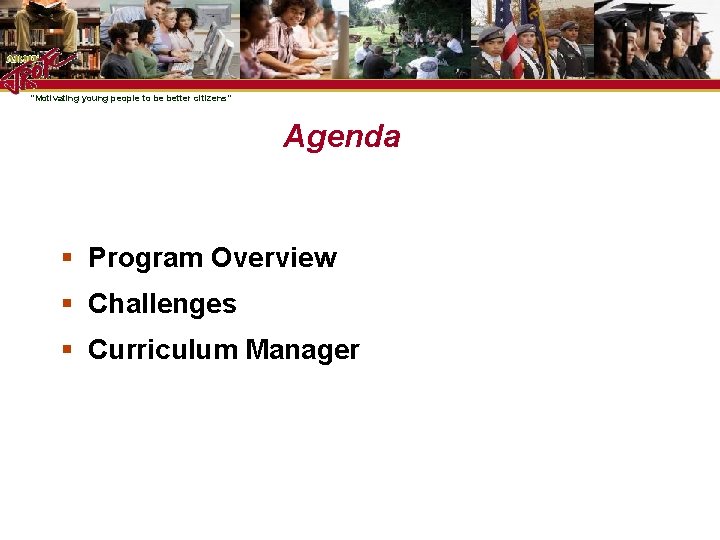 “Motivating young people to be better citizens” Agenda § Program Overview § Challenges §