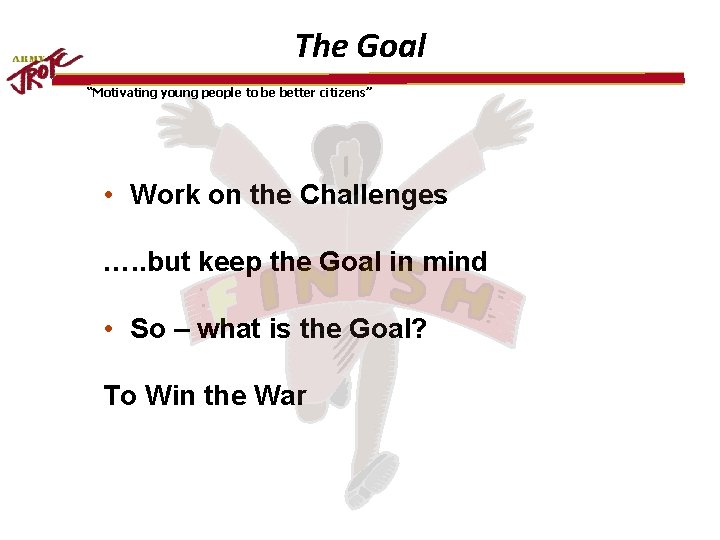 The Goal “Motivating young people to be better citizens” • Work on the Challenges