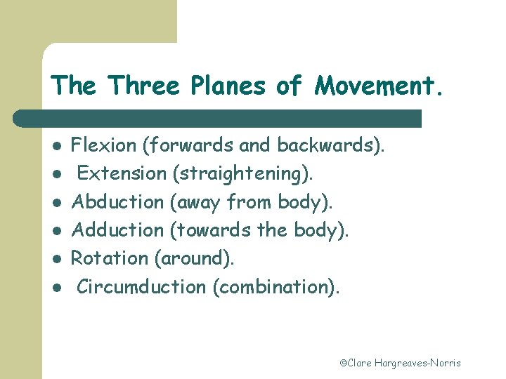 The Three Planes of Movement. l l l Flexion (forwards and backwards). Extension (straightening).