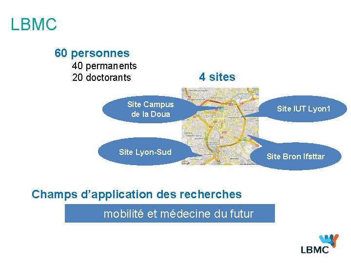 LBMC 60 personnes 40 permanents 20 doctorants 4 sites Site Campus de la Doua