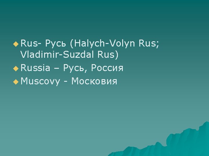 u Rus- Русь (Halych-Volyn Rus; Vladimir-Suzdal Rus) u Russia – Русь, Россия u Muscovy