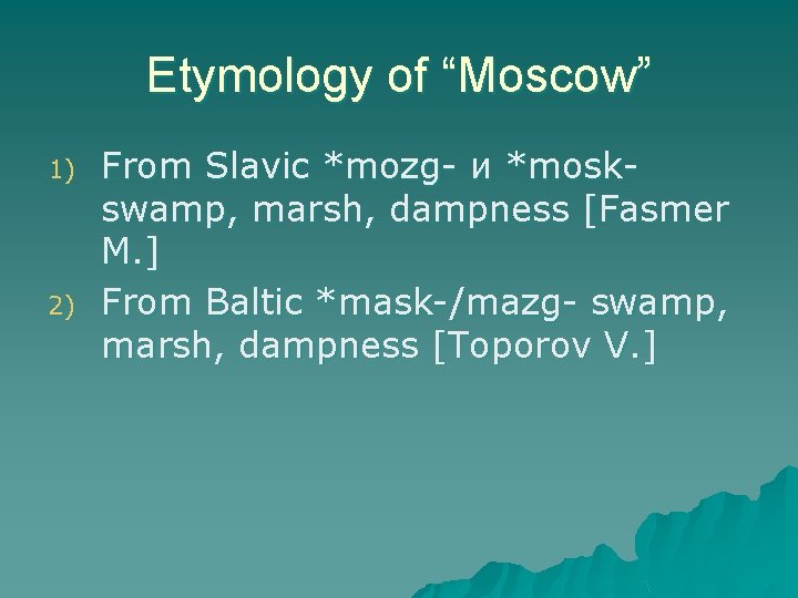 Etymology of “Moscow” 1) 2) From Slavic *mozg- и *moskswamp, marsh, dampness [Fasmer M.