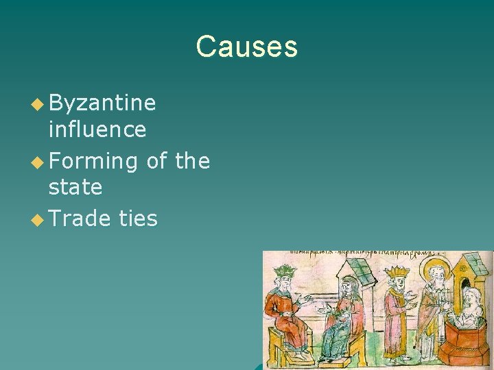 Causes u Byzantine influence u Forming of the state u Trade ties 