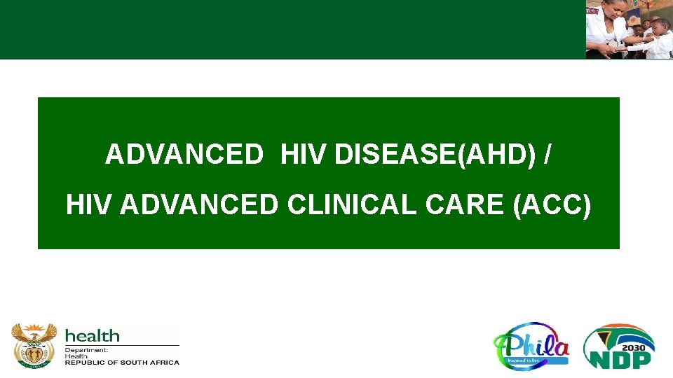 ADVANCED HIV DISEASE(AHD) / HIV ADVANCED CLINICAL CARE (ACC) 