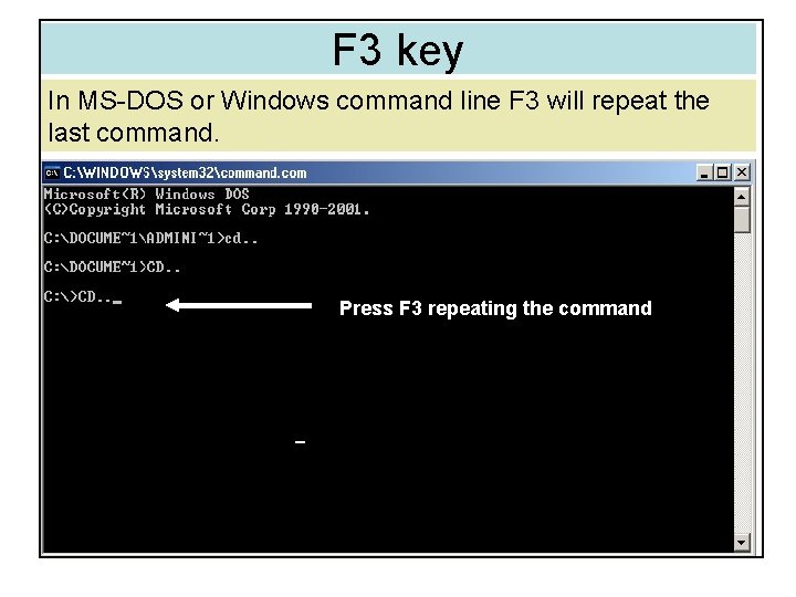 F 3 key In MS-DOS or Windows command line F 3 will repeat the F 3 key In MS-DOS or Windows command line F 3 will repeat the