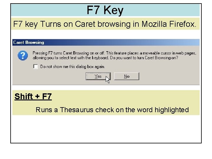 F 7 Key F 7 key Turns on Caret browsing in Mozilla Firefox. Shift F 7 Key F 7 key Turns on Caret browsing in Mozilla Firefox. Shift