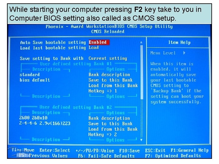 While starting your computer pressing F 2 key take to you in Computer BIOS While starting your computer pressing F 2 key take to you in Computer BIOS