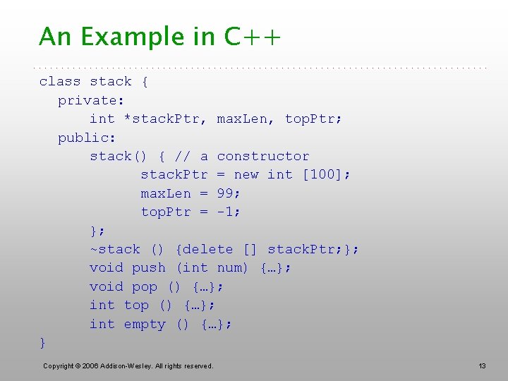 An Example in C++ class stack { private: int *stack. Ptr, max. Len, top.