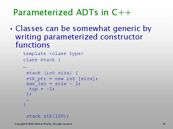 Parameterized ADTs in C++ • Classes can be somewhat generic by writing parameterized constructor