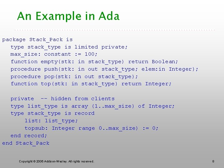 An Example in Ada package Stack_Pack is type stack_type is limited private; max_size: constant