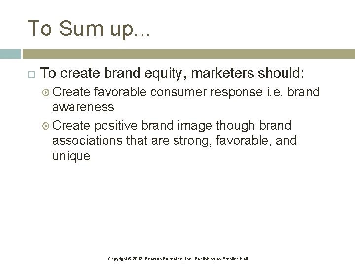 To Sum up. . . To create brand equity, marketers should: Create favorable consumer
