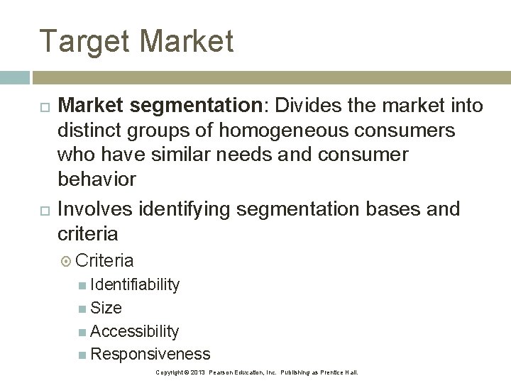 Target Market segmentation: Divides the market into distinct groups of homogeneous consumers who have