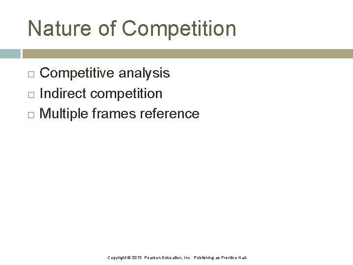 Nature of Competition Competitive analysis Indirect competition Multiple frames reference Copyright © 2013 Pearson